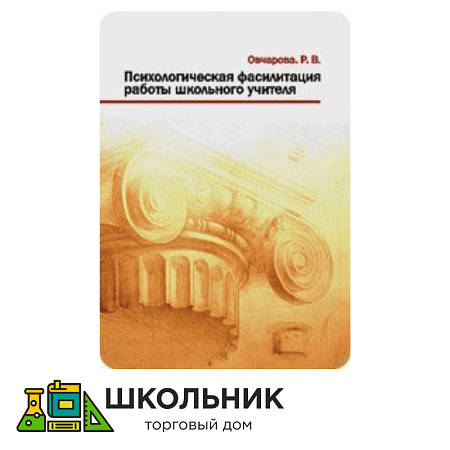 КНИГА ОВЧАРОВОЙ Р. В. "ПСИХОЛОГИЧЕСКАЯ ФАСИЛИТАЦИЯ РАБОТЫ ШКОЛЬНОГО УЧИТЕЛЯ"